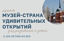 Проект «Музей - Страна Удивительных Открытий». К 105-летию Музея